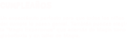 CUMPLEAÑOS Un espectáculo perfecto para que todos los niños del cumple lo pasen genial. También puedes elegir la "Magic Experience" que además de Magia tiene globoflexia y un taller de Magia.